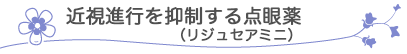 近視進行を抑制する点眼薬（リジュセアミニ）